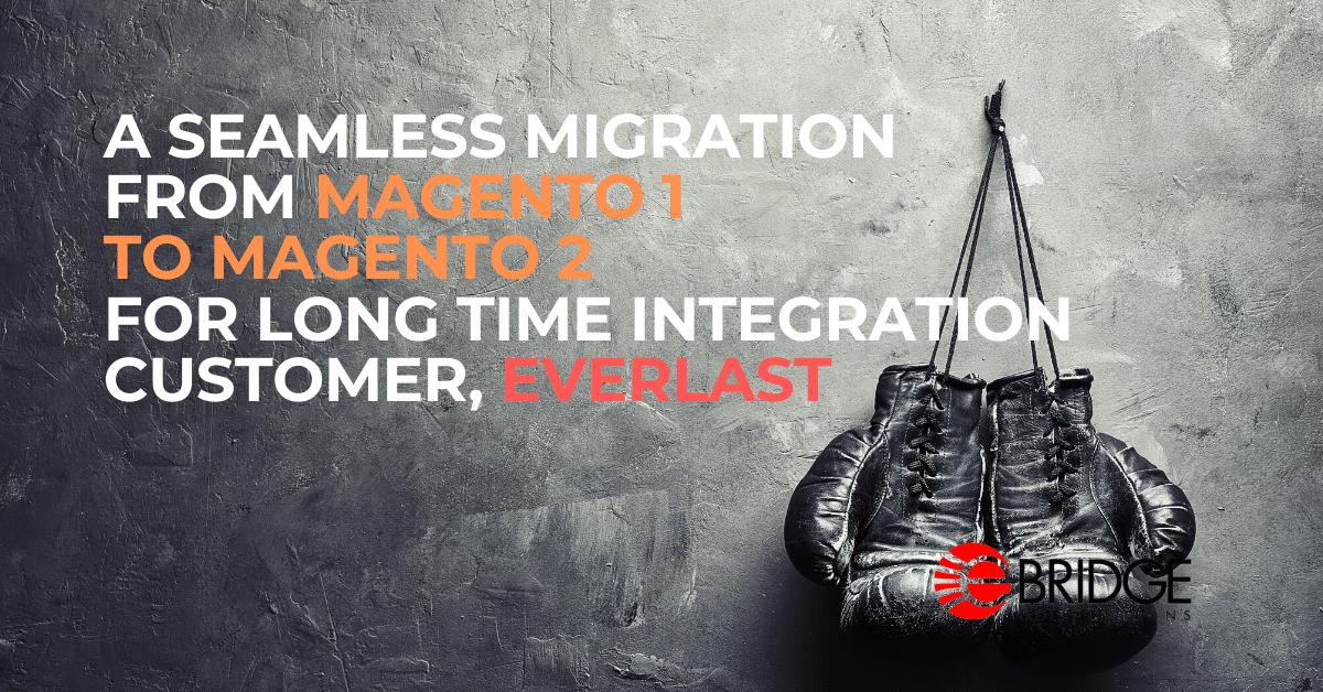 eBridge Connections secured a seamless migration from Magento 1 to Magento 2 for long standing customer Everlast