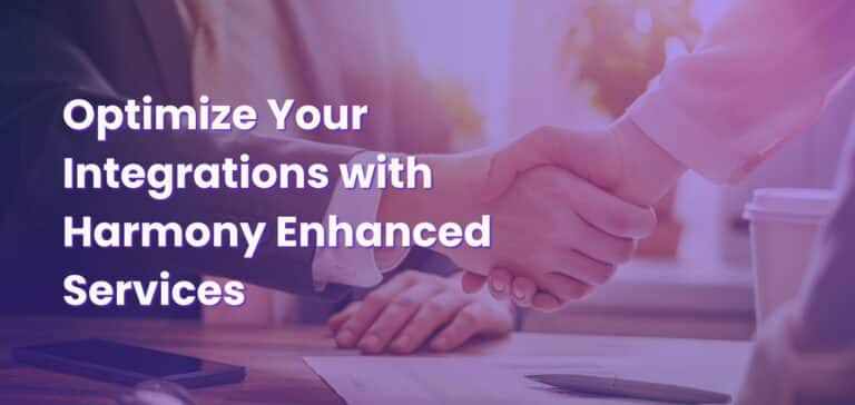 5 Reasons to Optimize Your Integrations with Harmony Enhanced Services